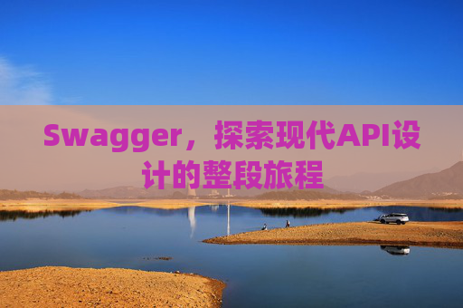 Swagger，探索现代API设计的整段旅程