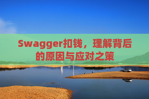 Swagger扣钱，理解背后的原因与应对之策