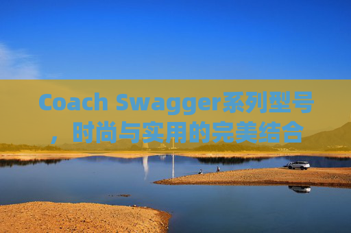 Coach Swagger系列型号，时尚与实用的完美结合